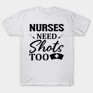 Nurses need shots too T-Shirt